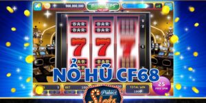 Hướng dẫn chơi nổ hũ CF68 hiệu quả và dễ thắng nhất